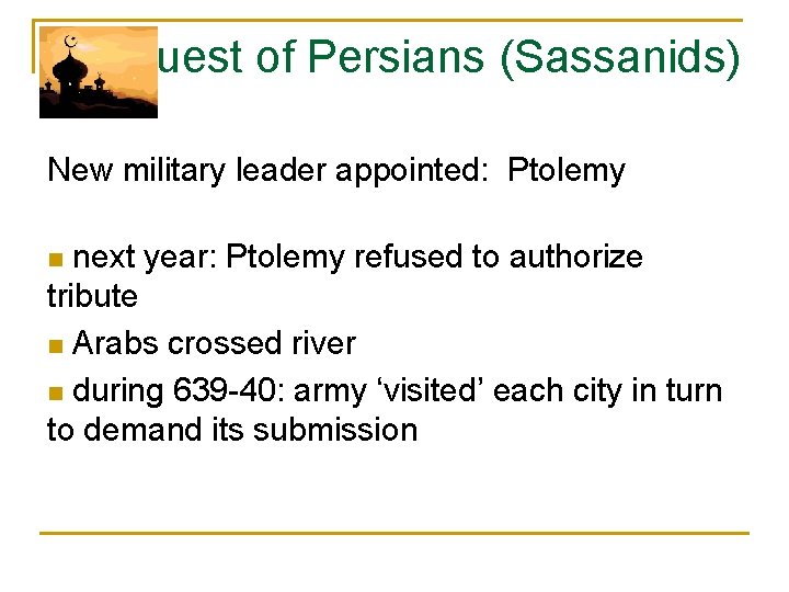 Conquest of Persians (Sassanids) New military leader appointed: Ptolemy next year: Ptolemy refused to