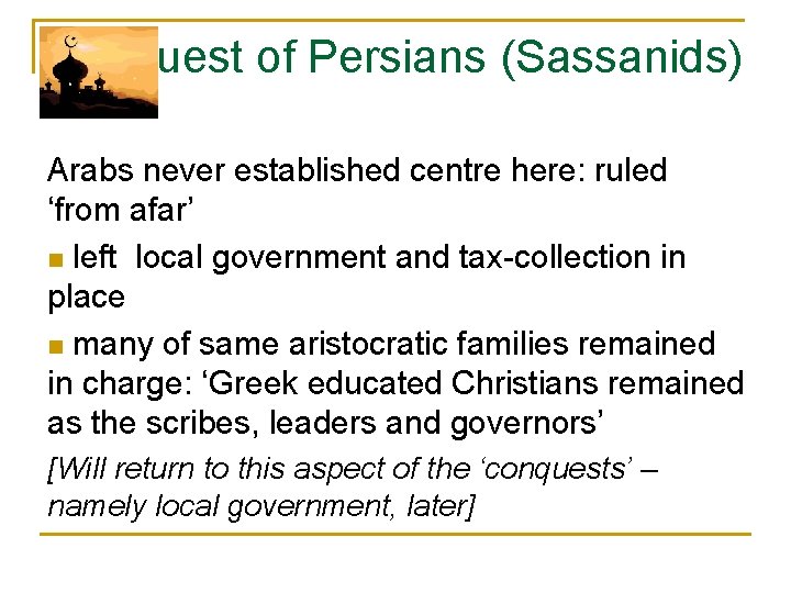 Conquest of Persians (Sassanids) Arabs never established centre here: ruled ‘from afar’ n left