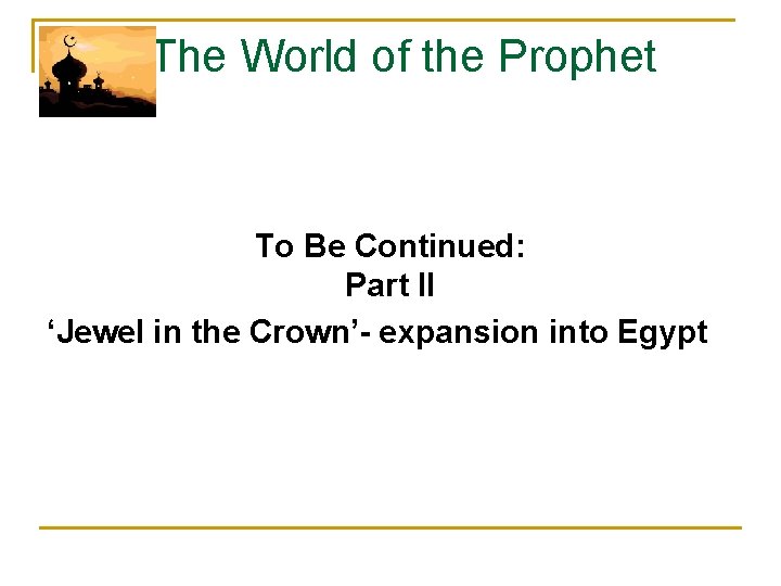 The World of the Prophet To Be Continued: Part II ‘Jewel in the Crown’-