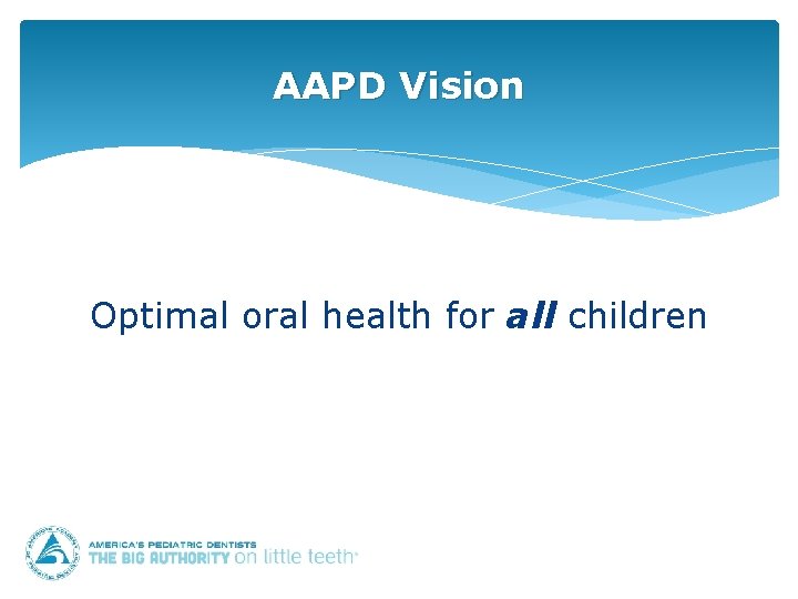 AAPD Vision Optimal oral health for all children 