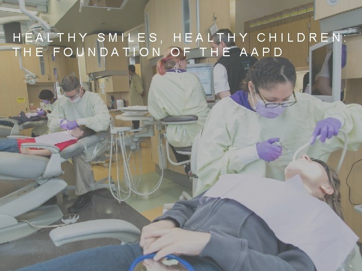 HEALTHY SMILES, HEALTHY CHILDREN: THE FOUNDATION OF THE AAPD 