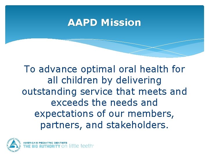 AAPD Mission To advance optimal oral health for all children by delivering outstanding service