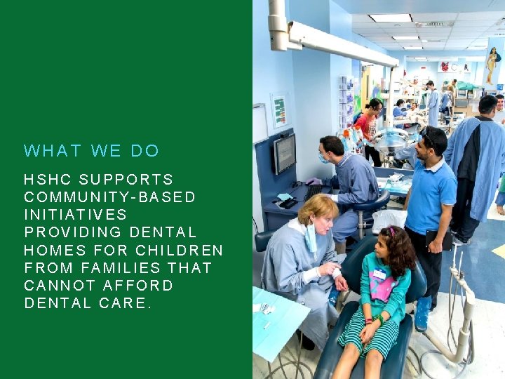 WHAT WE DO HSHC SUPPORTS COMMUNITY-BASED INITIATIVES PROVIDING DENTAL HOMES FOR CHILDREN FROM FAMILIES