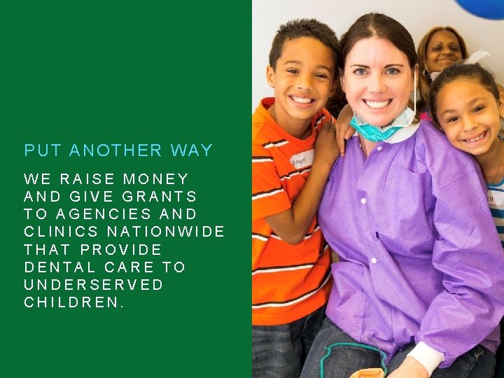 PUT ANOTHER WAY WE RAISE MONEY AND GIVE GRANTS TO AGENCIES AND CLINICS NATIONWIDE