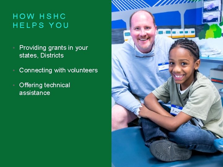 HOW HSHC HELPS YOU • Providing grants in your states, Districts • Connecting with