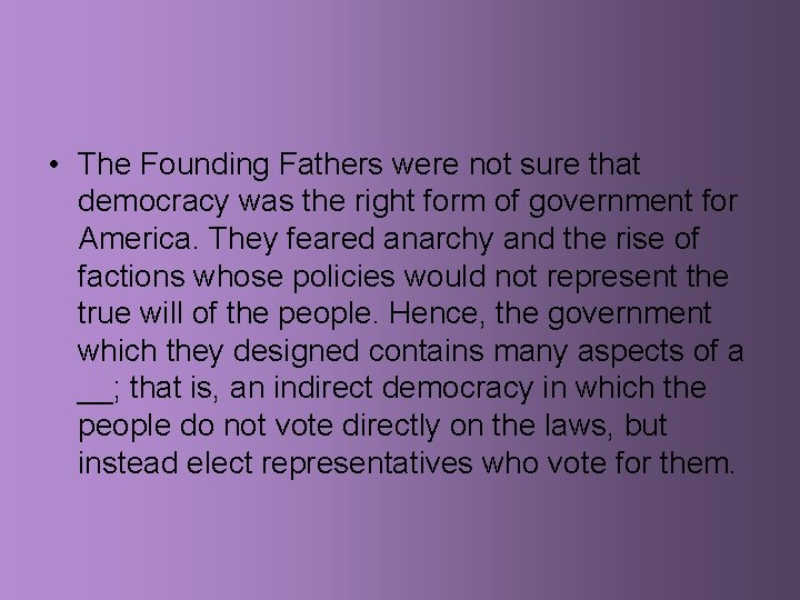  • The Founding Fathers were not sure that democracy was the right form