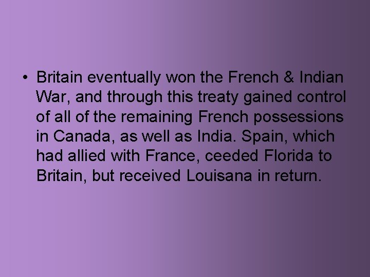  • Britain eventually won the French & Indian War, and through this treaty