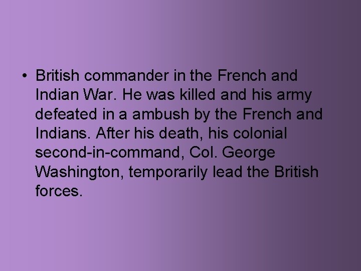  • British commander in the French and Indian War. He was killed and