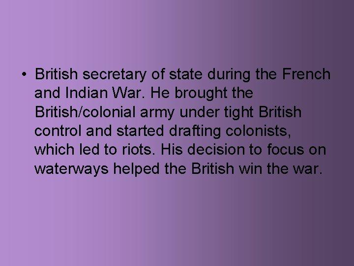  • British secretary of state during the French and Indian War. He brought