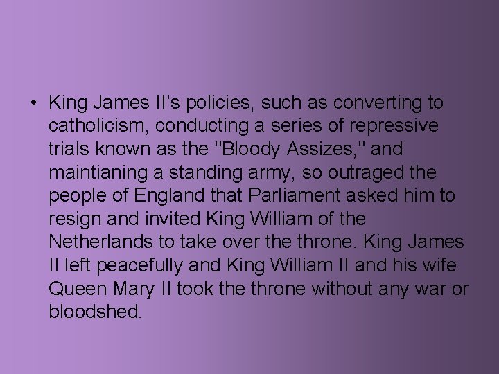  • King James II’s policies, such as converting to catholicism, conducting a series