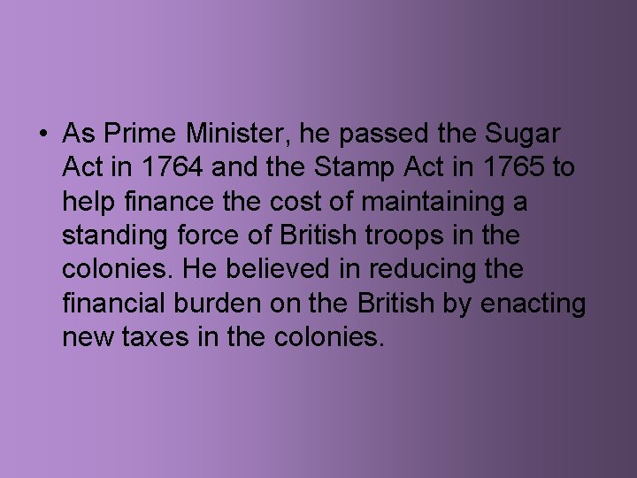  • As Prime Minister, he passed the Sugar Act in 1764 and the