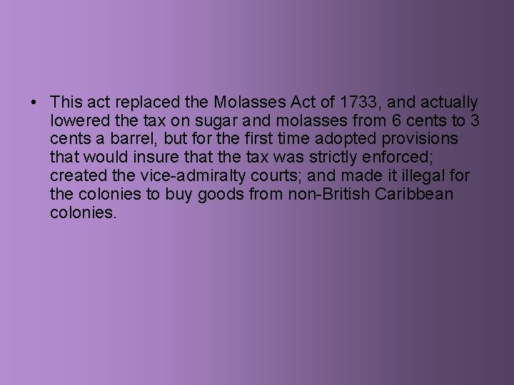  • This act replaced the Molasses Act of 1733, and actually lowered the