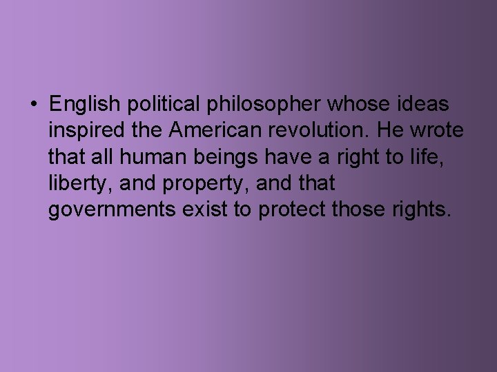  • English political philosopher whose ideas inspired the American revolution. He wrote that