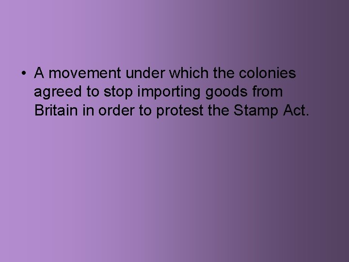  • A movement under which the colonies agreed to stop importing goods from