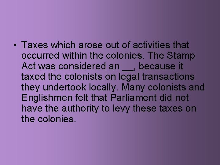  • Taxes which arose out of activities that occurred within the colonies. The