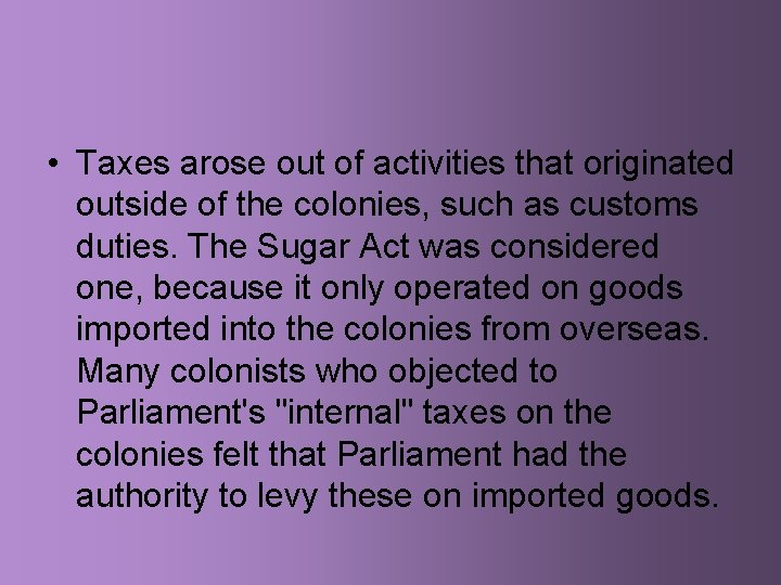  • Taxes arose out of activities that originated outside of the colonies, such