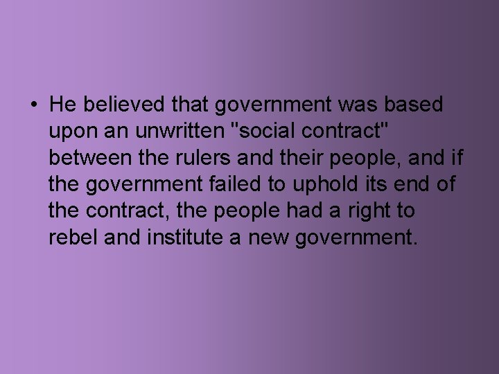  • He believed that government was based upon an unwritten "social contract" between