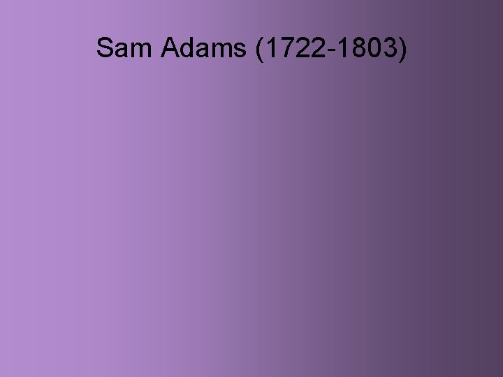 Sam Adams (1722 -1803) 