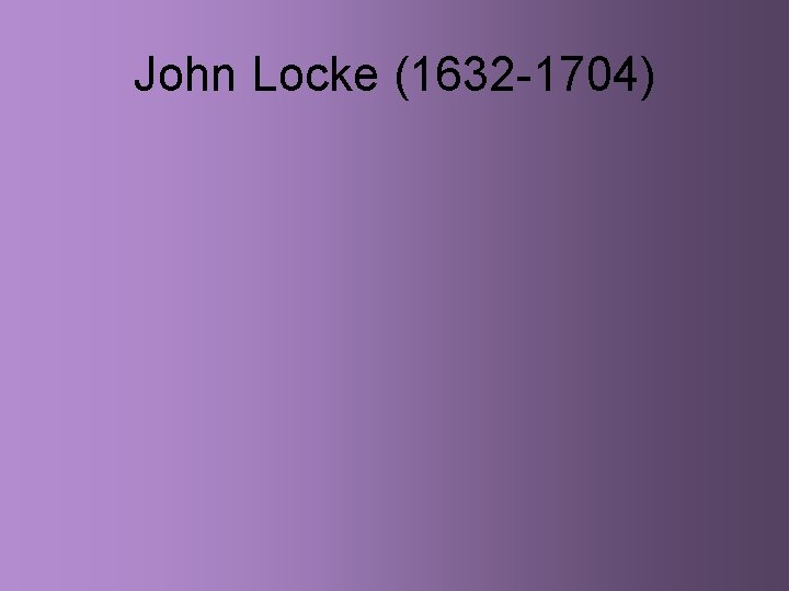 John Locke (1632 -1704) 