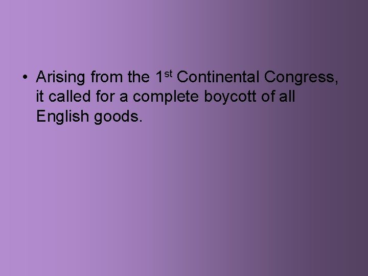  • Arising from the 1 st Continental Congress, it called for a complete