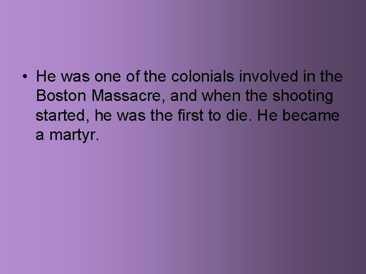  • He was one of the colonials involved in the Boston Massacre, and