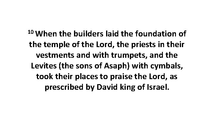 10 When the builders laid the foundation of the temple of the Lord, the