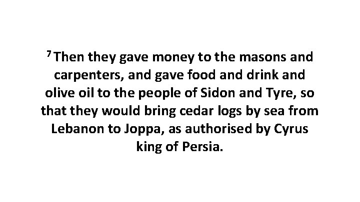 7 Then they gave money to the masons and carpenters, and gave food and