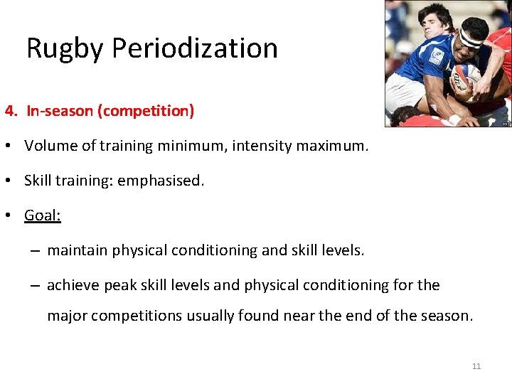 Rugby Periodization 4. In-season (competition) • Volume of training minimum, intensity maximum. • Skill