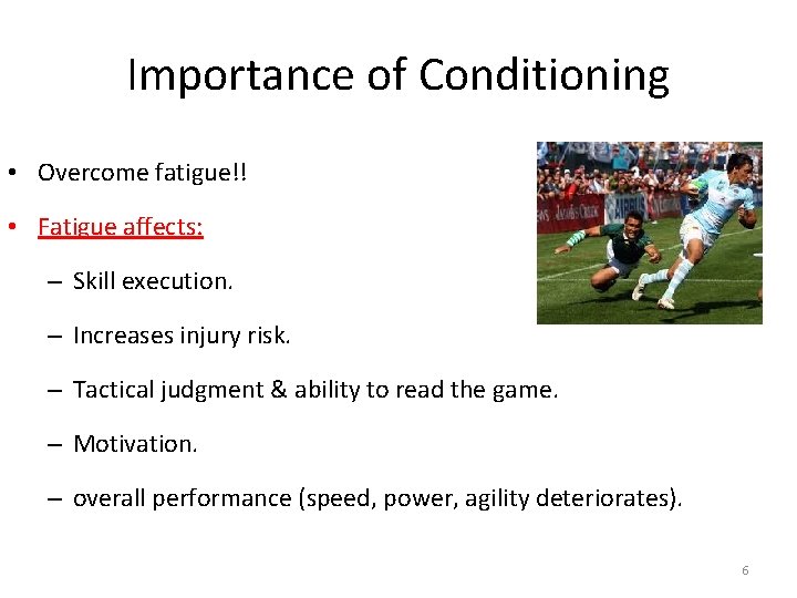 Importance of Conditioning • Overcome fatigue!! • Fatigue affects: – Skill execution. – Increases