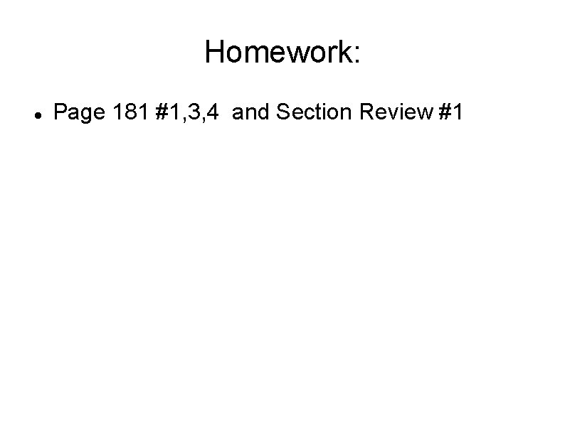 Homework: Page 181 #1, 3, 4 and Section Review #1 