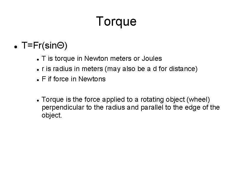 Torque T=Fr(sinΘ) T is torque in Newton meters or Joules r is radius in