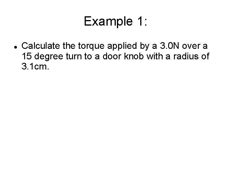 Example 1: Calculate the torque applied by a 3. 0 N over a 15