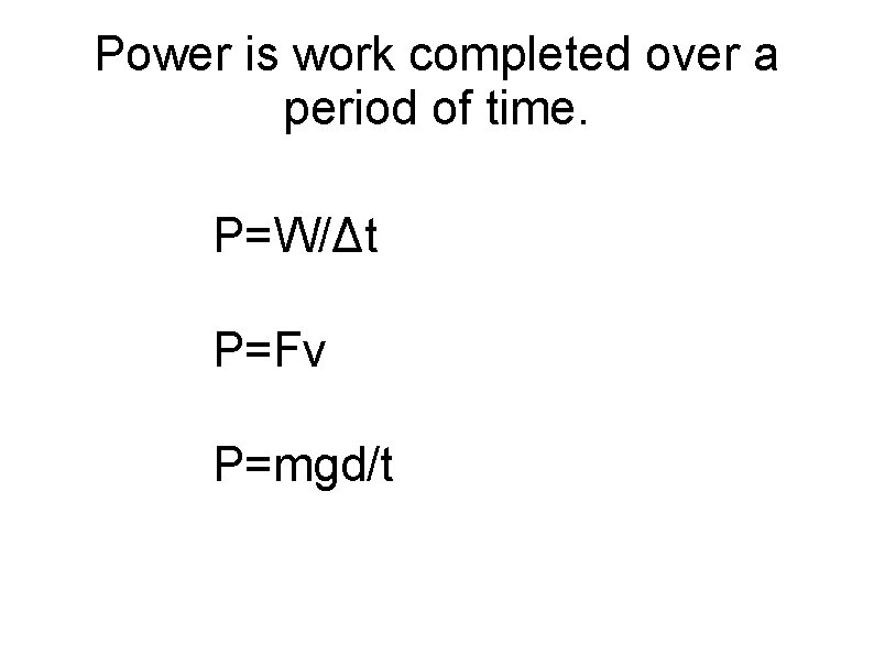 Power is work completed over a period of time. P=W/Δt P=Fv P=mgd/t 
