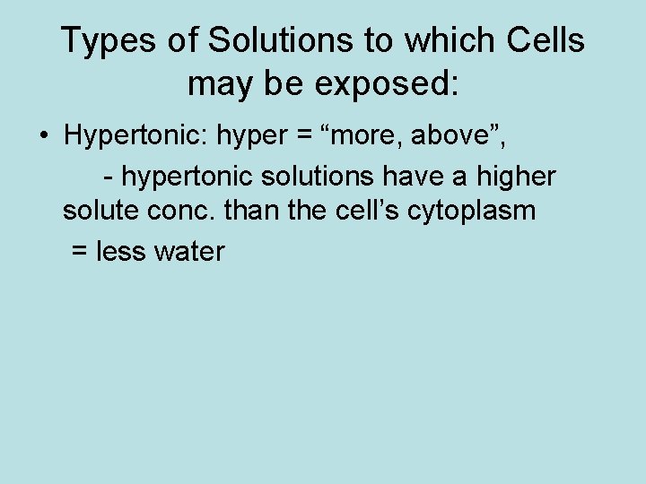 Types of Solutions to which Cells may be exposed: • Hypertonic: hyper = “more,