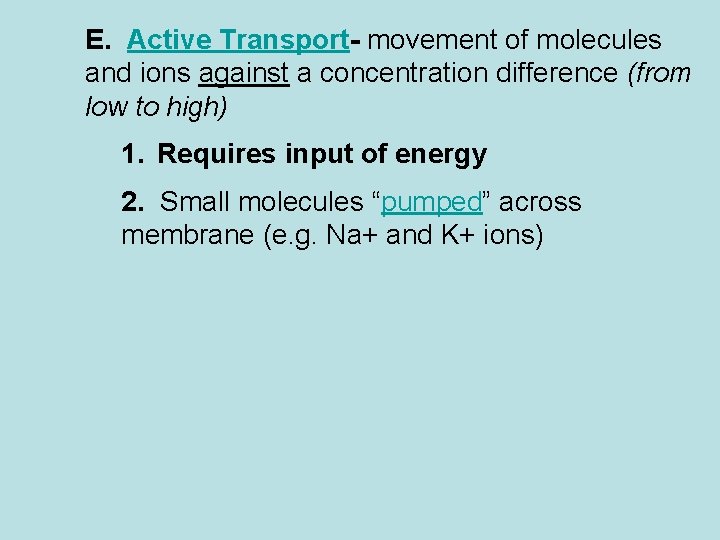 E. Active Transport- movement of molecules and ions against a concentration difference (from low