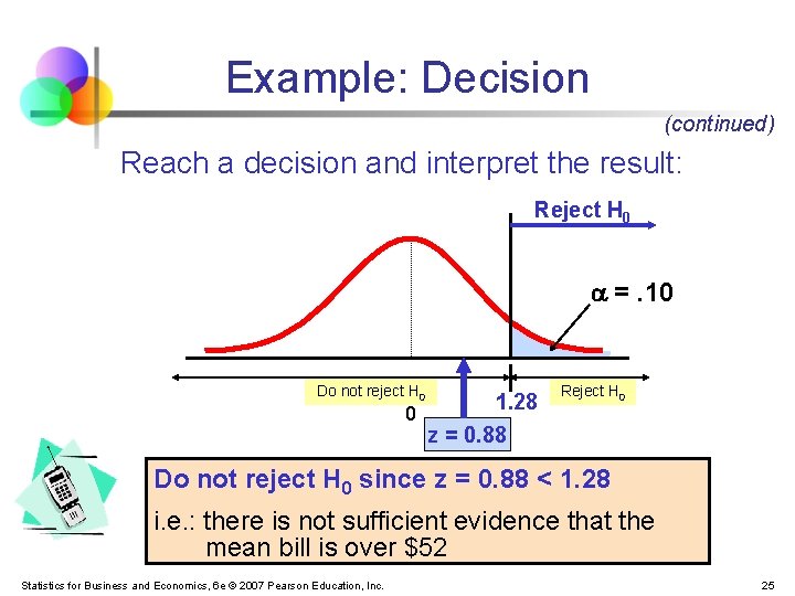 Example: Decision (continued) Reach a decision and interpret the result: Reject H 0 =.