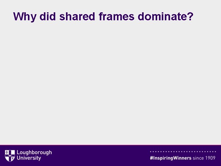 Why did shared frames dominate? 