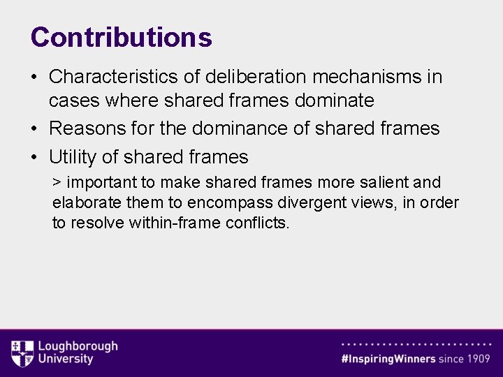 Contributions • Characteristics of deliberation mechanisms in cases where shared frames dominate • Reasons