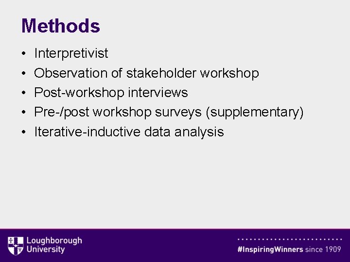 Methods • • • Interpretivist Observation of stakeholder workshop Post-workshop interviews Pre-/post workshop surveys