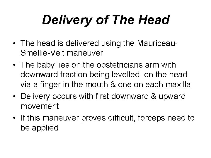 Delivery of The Head • The head is delivered using the Mauriceau. Smellie-Veit maneuver