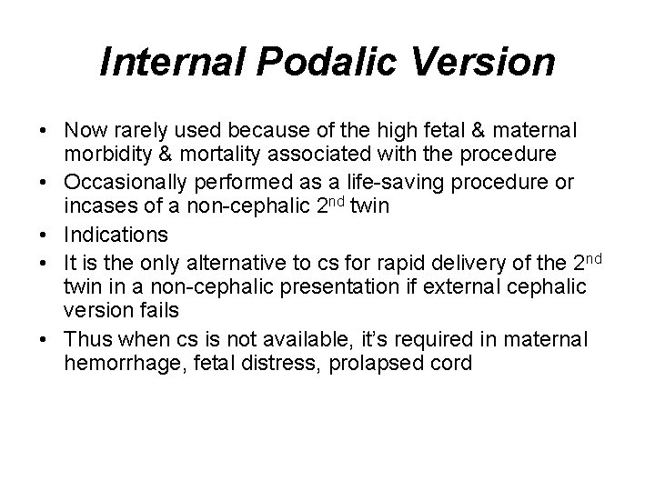 Internal Podalic Version • Now rarely used because of the high fetal & maternal