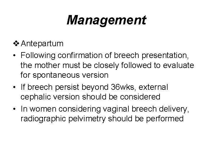 Management v Antepartum • Following confirmation of breech presentation, the mother must be closely