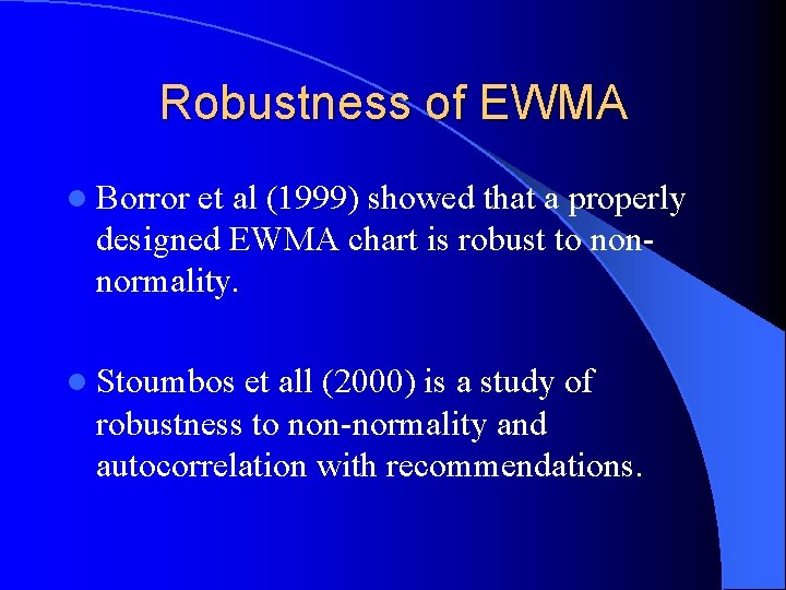 Robustness of EWMA l Borror et al (1999) showed that a properly designed EWMA