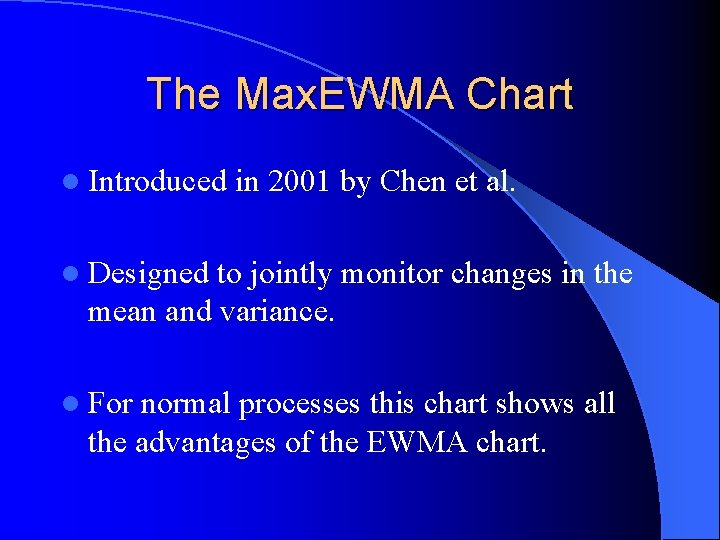 The Max. EWMA Chart l Introduced in 2001 by Chen et al. l Designed