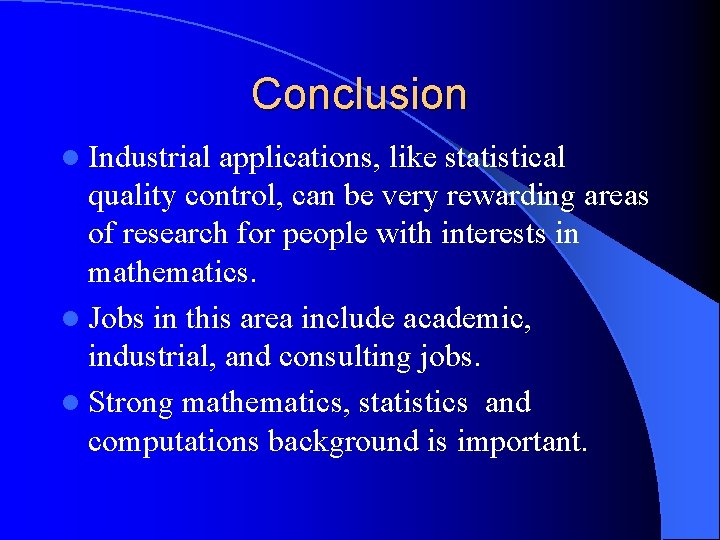Conclusion l Industrial applications, like statistical quality control, can be very rewarding areas of