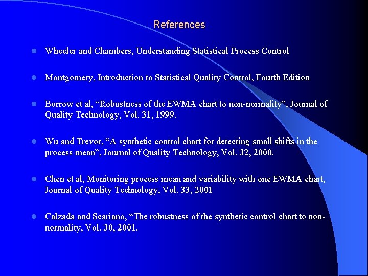References l Wheeler and Chambers, Understanding Statistical Process Control l Montgomery, Introduction to Statistical