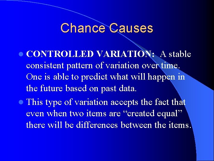 Chance Causes l CONTROLLED VARIATION: A stable consistent pattern of variation over time. One