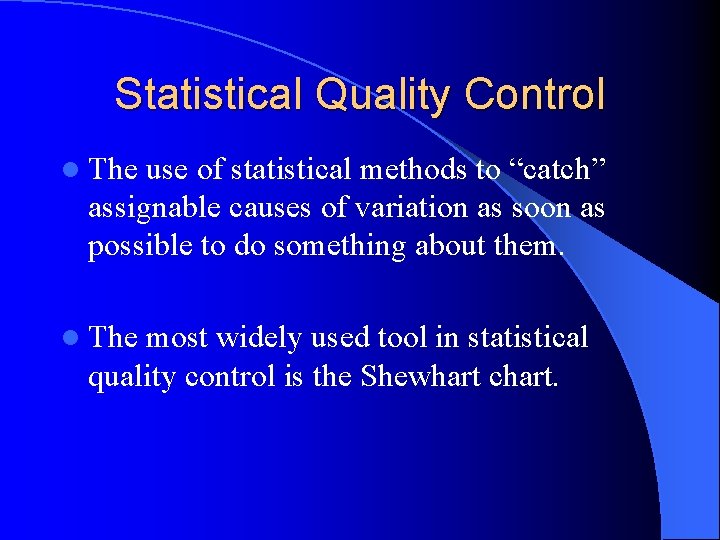 Statistical Quality Control l The use of statistical methods to “catch” assignable causes of