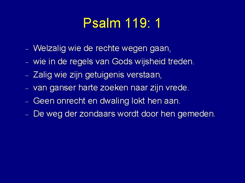 Psalm 119: 1 Welzalig wie de rechte wegen gaan, wie in de regels van