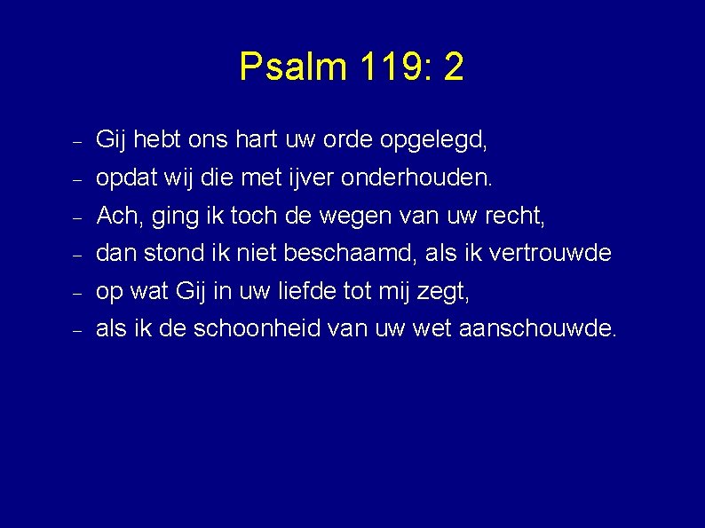 Psalm 119: 2 Gij hebt ons hart uw orde opgelegd, opdat wij die met